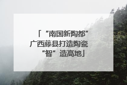 “南国新陶都”广西藤县打造陶瓷“智”造高地